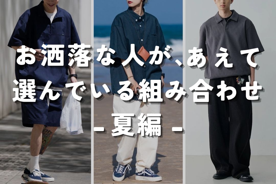 お洒落な人が、あえて選んでいる組み合わせ -夏編-